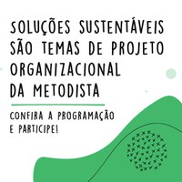 Soluções sustentáveis são tema do Projeto Organizacional da Metodista